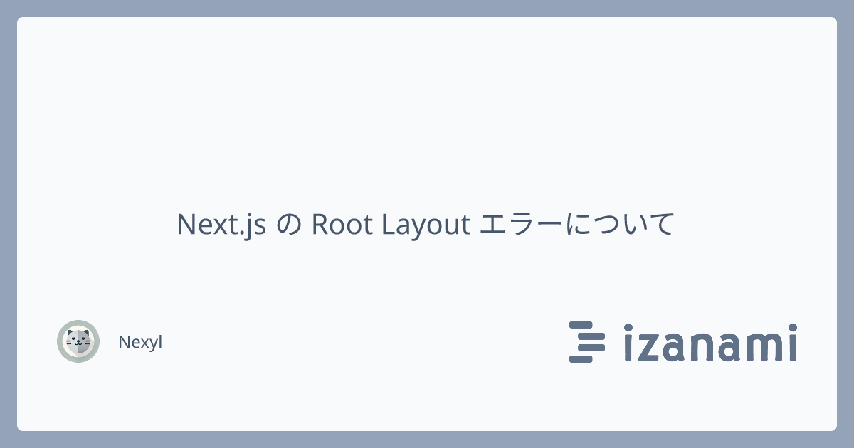 Next.js の Root Layout エラーについて - izanami