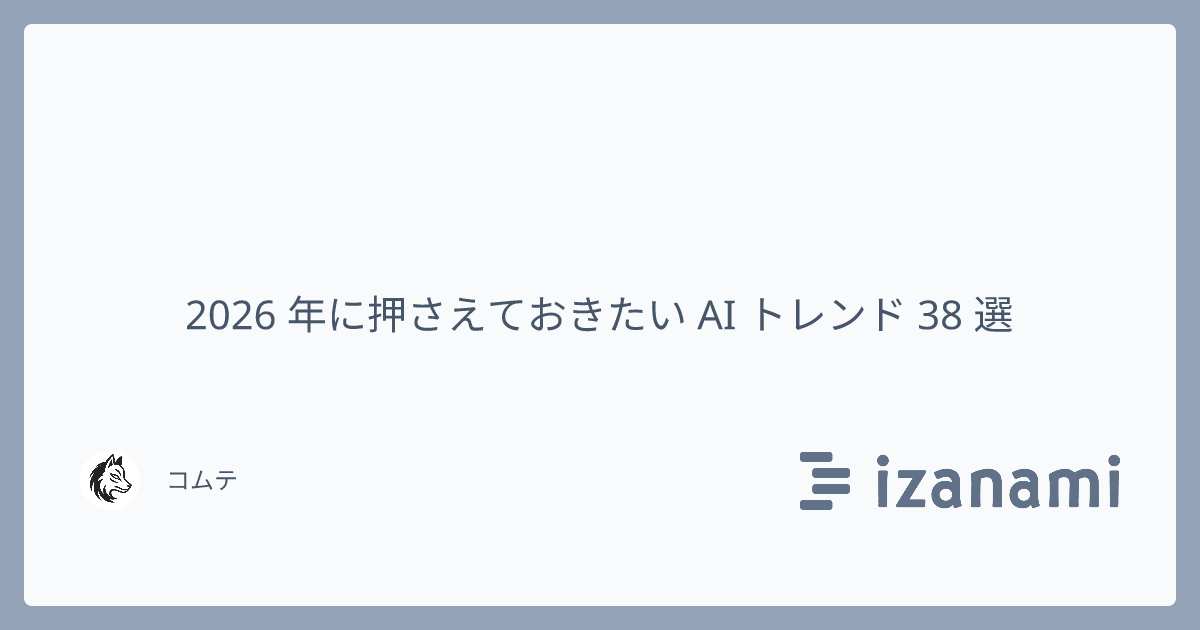 2026 年に押さえておきたい AI トレンド 38 選 - izanami