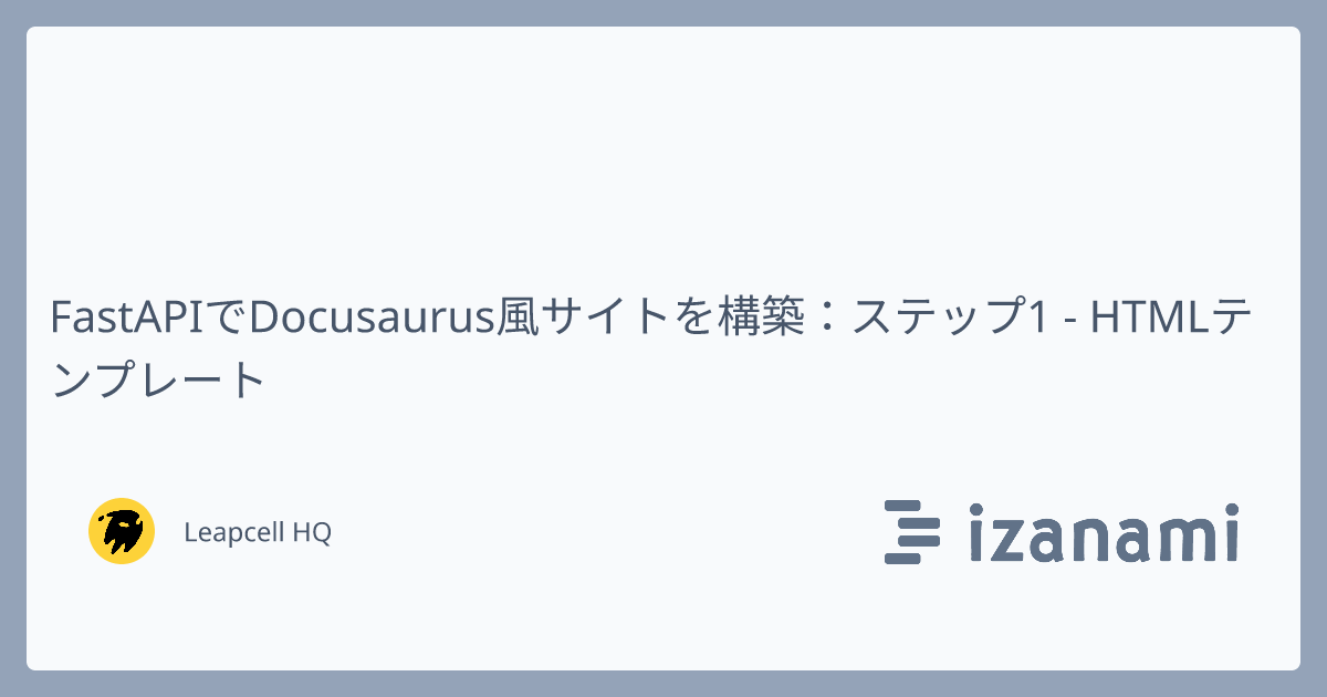 FastAPIでDocusaurus風サイトを構築：ステップ1 - HTMLテンプレート - izanami